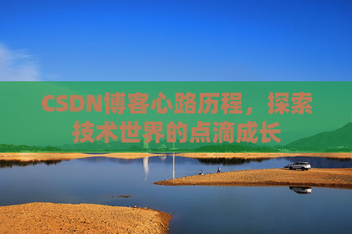 CSDN博客心路历程，探索技术世界的点滴成长